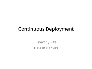 Continuous Deployment Timothy Fitz CTO of Canvas 
