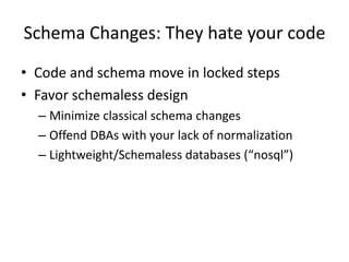 Schema Changes: They hate your code<br />Code and schema move in locked steps<br />Favor schemaless design<br />Minimize c...