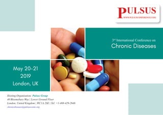 Chronic Diseases
3rd
International Conference on
May 20-21
2019
London, UK
Hosting Organization: Pulsus Group
40 Bloomsbury Way | Lower Ground Floor
London, United Kingdom | WC1A 2SE | Tel: +1-408-429-2646
chronicdiseases@pulsusevents.org
 
