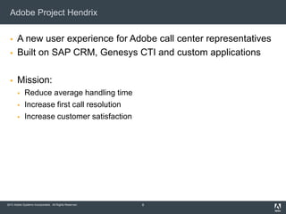 2010 Adobe Systems Incorporated. All Rights Reserved.
Adobe Project Hendrix
 A new user experience for Adobe call center ...