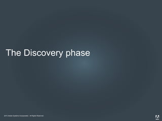 2010 Adobe Systems Incorporated. All Rights Reserved.
The Discovery phase
 