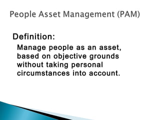Definition:
Manage people as an asset,
based on objective grounds
without taking personal
circumstances into account.
 