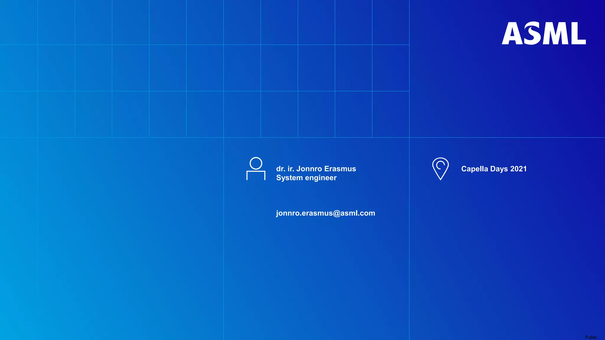 Public
dr. ir. Jonnro Erasmus
System engineer
jonnro.erasmus@asml.com
Capella Days 2021
 