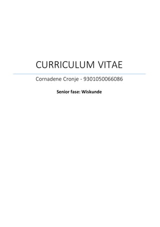 CURRICULUM VITAE
Cornadene Cronje - 9301050066086
Senior fase: Wiskunde
 