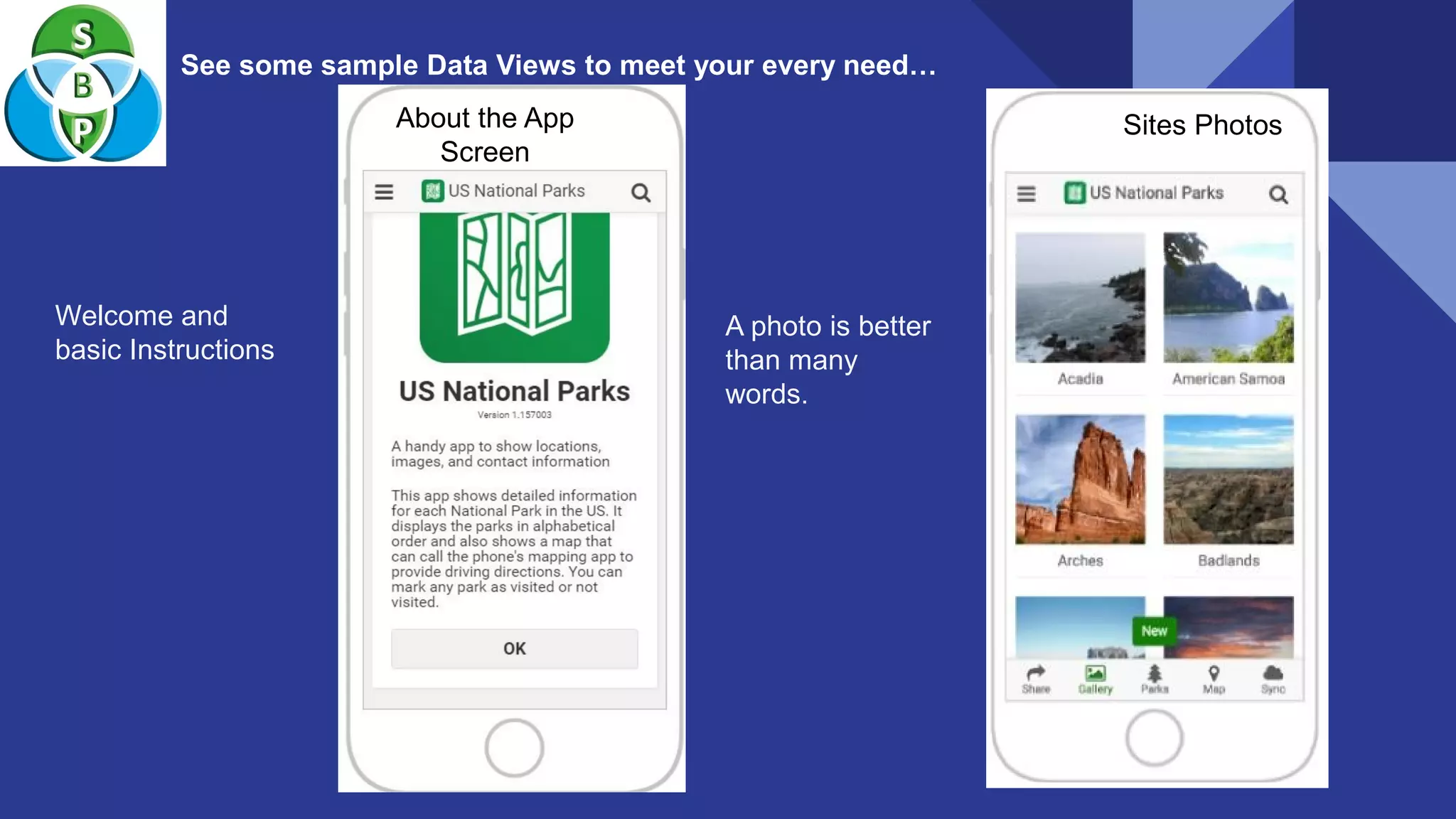 See some sample Data Views to meet your every need…
About the App
Screen
Sites Photos
Welcome and
basic Instructions
A photo is better
than many
words.
 