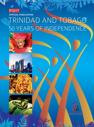 50 YEARS OF INDEPENDENCE
TRINIDAD AND TOBAGO
OFFICIAL PUBLICATION
OFC T&T 50th + spine.indd 1 17/08/2012 14:30
 
