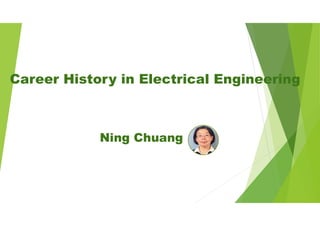 Career History in Electrical Engineering
Ning Chuang
 