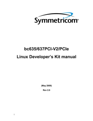 1
bc635/637PCI-V2/PCIe
Linux Developer’s Kit manual
(May 2009)
Rev 2.0
 