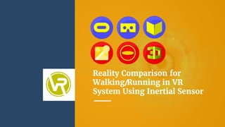Reality Comparison for
Walking/Running in VR
System Using Inertial Sensor
 