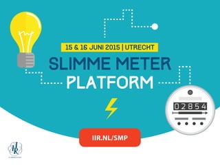 Slimme Meter
Platform
15 & 16 juni 2015 | Utrecht
IIR.NL/SMP
 
