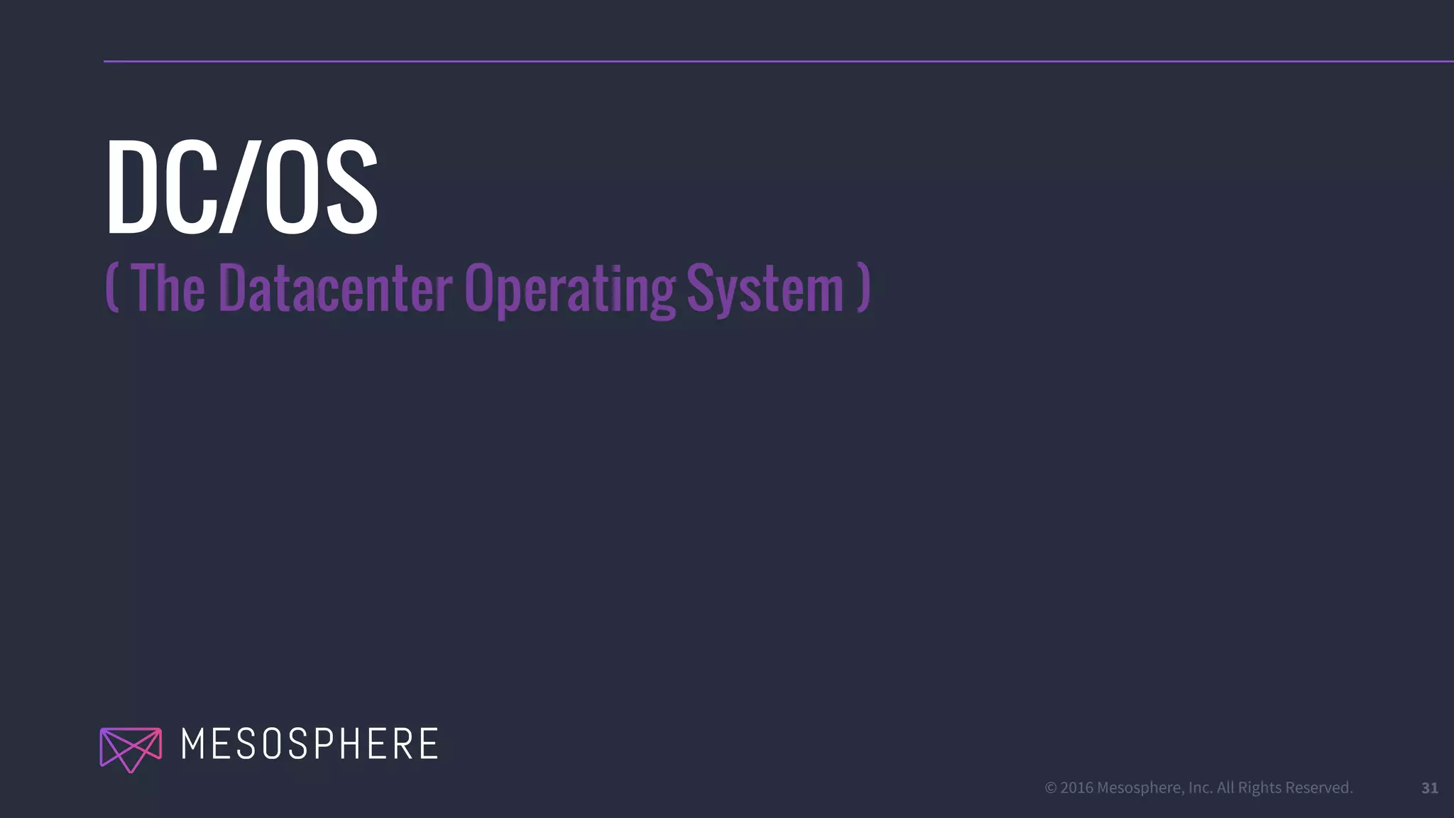 © 2016 Mesosphere, Inc. All Rights Reserved. 31
DC/OS
( The Datacenter Operating System )
 