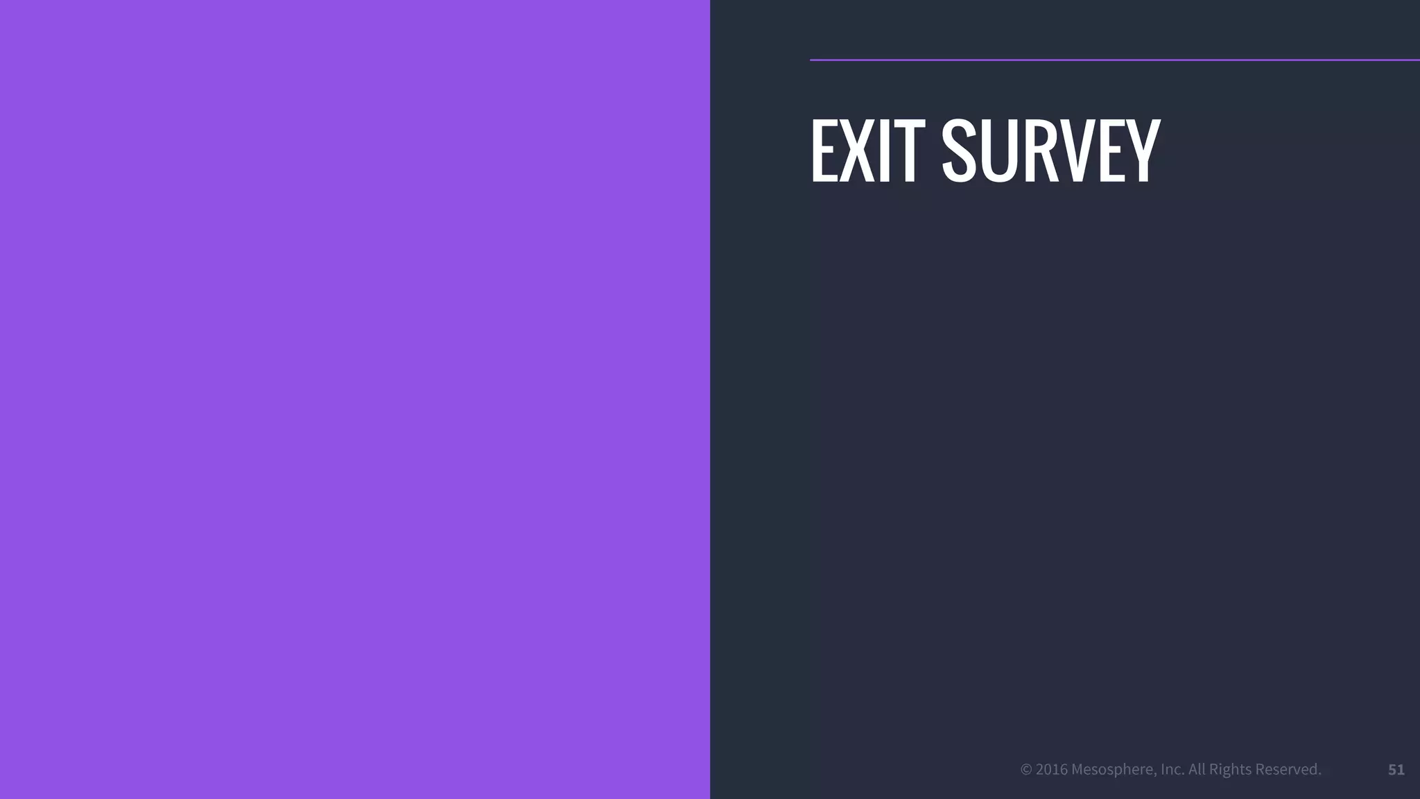 © 2016 Mesosphere, Inc. All Rights Reserved. 51
EXIT SURVEY
 