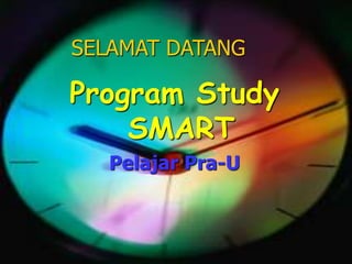 SELAMAT DATANG
Program Study
SMART
Pelajar Pra-U
 