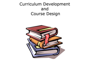 Curriculum Development
          and
      Course Design
 