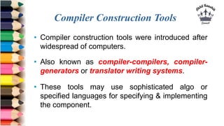 Compiler Construction Tools
• Compiler construction tools were introduced after
widespread of computers.
• Also known as c...
