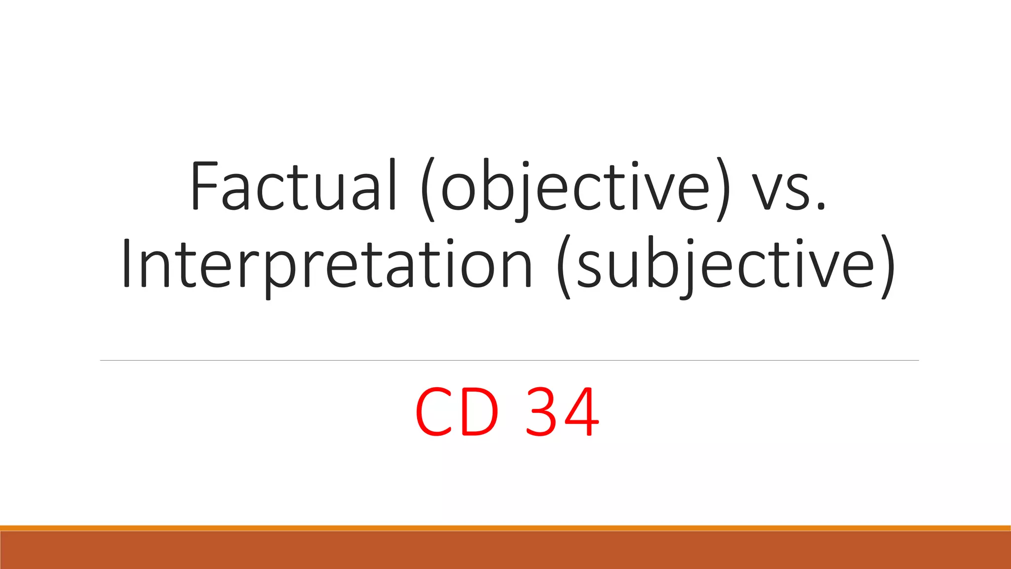 Factual (objective) vs.
Interpretation (subjective)
CD 34
 