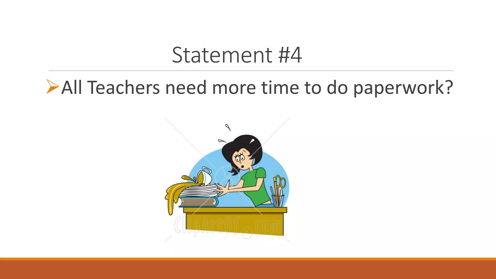 Statement #4
All Teachers need more time to do paperwork?
 