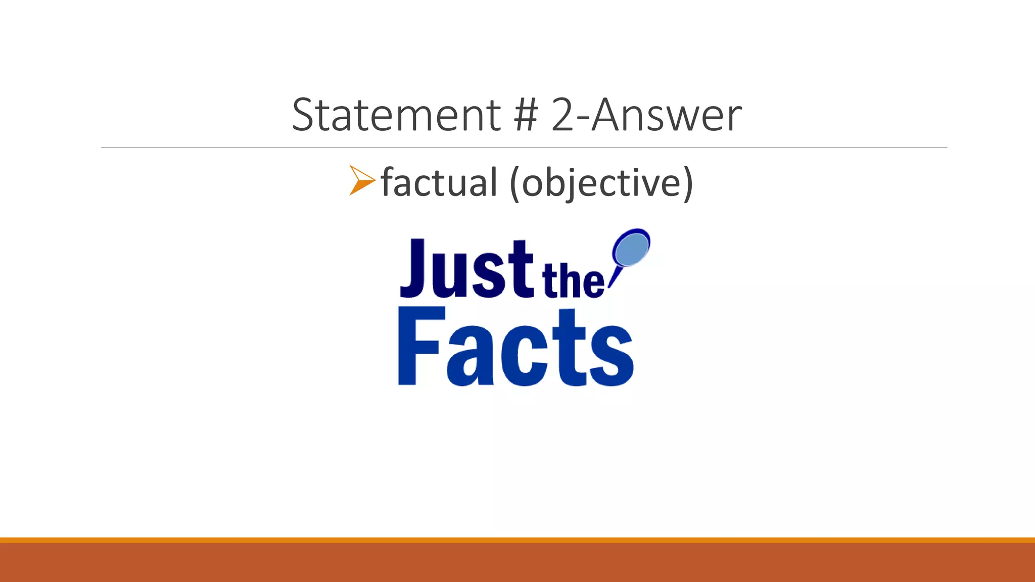 Statement # 2-Answer
factual (objective)
 