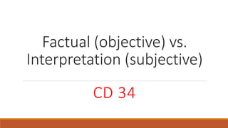 Factual (objective) vs.
Interpretation (subjective)
CD 34
 