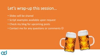 Let’s wrap-up this session…
• Slides will be shared
• Script examples available upon request
• Check my blog for upcoming posts
• Contact me for any questions or comments ☺
 