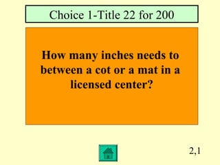 2,1
How many inches needs to
between a cot or a mat in a
licensed center?
Choice 1-Title 22 for 200
 