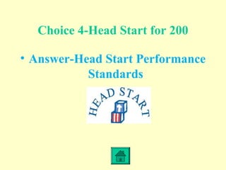 Choice 4-Head Start for 200
• Answer-Head Start Performance
Standards
 