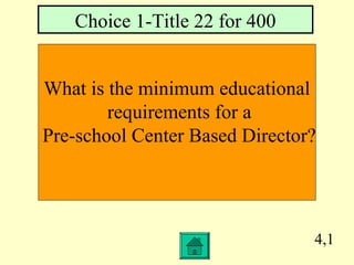 4,1
What is the minimum educational
requirements for a
Pre-school Center Based Director?
Choice 1-Title 22 for 400
 
