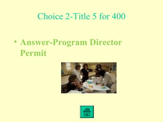 Choice 2-Title 5 for 400
• Answer-Program Director
Permit
 