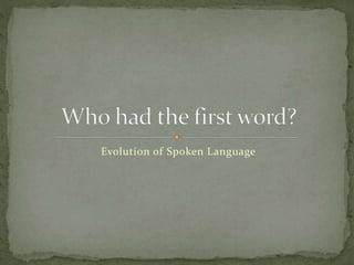 Evolution of Spoken Language
 