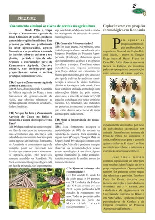 2
        Ping Pong
Zoneamento diminui os riscos de perdas na agricultura                                  Ceplac investe em pesquisa
              Desde 1996 o Mapa            seja concluído, o Mapa incluirá o estado    entomológica em Rondônia
divulga o Zoneamento Agrícola de           no cronograma de execução do zonea-
Risco Climático de vários produtos         mento agrícola.
para várias regiões brasileiras. Esse
processo permite aos profissionais
do setor agropecuário, agentes
financeiros e seguradoras a tomada
de decisões sobre as culturas e seu
                                           .
                                           CD: Como são feitos os estudos?
                                           GB: Em duas etapas. Na primeira, uma
                                           rede de pesquisadores, coordenada pela
                                           Empresa Brasileira de Pesquisa Agro-
                                                                                               P       ara apoiar as
                                                                                                       pesquisas entomoló-
                                                                                                       gica em Rondônia, o
                                                                                       engenheiro florestal da Ceplac/BA,
                                                                                       José Inácio, esteve na Estação
plantio, período e tipo de solo.           pecuária (Embrapa), determina quais         Experimental Ouro Preto do
Segundo o coordenador geral de             são os parâmetros de risco e exigências
                                                                                       Oeste/RO. Além oferecer assessoria
Zoneamento Agrícola, Gustavo               da cultura a mapear. Com base nesses
                                                                                       técnica na Estação, ele ministrou
Bracale, são informações que               indicadores, uma empresa contratada
                                                                                       palestras e pesquisou a comunicação
proporcionam maior e melhor                pelo Mapa elabora um calendário de
                                                                                       entre animais de várias espécies,
produção com menos riscos.                 plantio por município, por tipo de solo e
                                           por tipo de cultivar, levando em consi-
CD: O que é o Zoneamento Agrícola          deração a análise de séries históricas
de Risco Climático?                        climáticas locais para cada estado. Essa
GB: O Zarc, divulgado pela Secretaria      base climática utilizada conta hoje com
de Política Agrícola do Mapa, é uma        informações diárias de, pelo menos,
ferramenta de gerenciamento de             vinte anos, e em rede de mais de 3.500
riscos, que objetiva minimizar as          estações espalhadas por todo território
perdas agrícolas em função de adversi-     nacional. Os resultados são indicados
dades climáticas.                          em portarias, assim como os municípios
                                           que estão dentro do critério de risco
CD: Por que foi feito o Zoneamento         adotado para cada cultura.
Agrícola do Cacau na Bahia e
Rondônia e ainda não foi possível no       CD: Qual a importância do zonea-
Pará?                                      mento?                                      especialmente dos insetos, por meio
GB: O Mapa estabeleceu um cronogra-        GB:: Essa ferramenta assegura a
                                                                                       de substâncias secretadas por
ma fixo de execução de zoneamento,         probabilidade de 80% de sucesso na
                                                                                       animais (feromônio) no controle da
mas acreditamos que, em breve, será        condução da lavoura. Para contratar o
estendido o zoneamento do cacau para       seguro rural (Proagro, Proagro Mais ou      broca-de-frutos do cacaueiro e
outras regiões de interesse. Entretanto,   Seguro Rural Privado que contam com         ainda, realizou testes para o controle
na Amazônia o zoneamento agrícola          subvenção federal), o produtor tem que      químico de larvas. O técnico avaliou
somente pode ser realizado nos             observar as recomendações desse             o controle microbiano e estimulou a
Estados que contam com o zoneamen-         pacote tecnológico. Além disso, alguns      elaboração de artigos científicos.
to agroecológico, pré requisito            agentes financeiros já estão condicio-
somente atendido por Rondônia. No          nando a concessão do crédito ao uso do              José Inácio também
Pará o zoneamento agroecológico está       zoneamento rural.                           contatou especialistas do setor para
em fase de execução, tão logo o mesmo                                                  uma possível identificação de nova
                                                     CD: Quantas culturas são          praga da pupunheira. O pesquisador
                                                     contempladas?                     também fez palestras sobre pragas
                                                     GB: Um total de 33, sendo 14      das palmeiras e graviolas. Em Ouro
                                                     de ciclo anual e 19 perenes       Preto do Oeste, discutiu com
                                                     em 24 Unidades da Federa-         técnicos da Ceplac e convidados em
                                                     ção. O Mapa estima que, até       seminário; em Ji – Paraná, com
                                                     2012, sejam publicados 600        estudantes de Agronomia da
                                                     estudos de zoneamento por         Universidade Luterana do Brasil e
                                                     ano. Todas as portarias estão     em Porto Velho, a palestra foi para
                                                     disponíveis no portal do
                                                                                       pesquisadores da Ceplac e da
                                                     M a p a ( l i n k “ s e r v i-
                                                                                       Empresa Brasileira de Pesquisa
                                                     ços/zoneamento”).
                                                                                       Agropecuária (Embrapa).
 