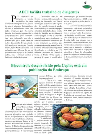 5

                   AECI facilita trabalho de dirigentes

        P         ara subsidiar os
                 dirigentes na tomada
                 de decisão e dar maior
visibilidade e transparência nas gestões
do setor, o Ministério da Agricultura,
                                                      Atualmente mais de 300
                                           técnicos e gestores estão cadastrados no
                                           mailing da Assessoria, que fornece
                                           informações atualizadas sobre legisla-
                                           ção do controle interno da gestão,
                                                                                      importante para que nenhuma unidade
                                                                                      fique sem informações e a AECI, possa
                                                                                      auxiliar na regularização das pendênci-
                                                                                      as da gestão.
                                                                                               O assessor ressaltou que vários
Pecuária e Abastecimento conta com         além de orientações diversas e a própria   instrumentos estão sendo implantados
dados oferecidos pela Assessoria           sistemática de trabalho. Essas orienta-    pela AECI para estabelecer contato
Especial de Controle Interno (AECI-        ções são dirigidas aos servidores da       com os gestores. “Além da comunica-
GM). “Ela auxilia a gestão administra-     administração direta e indireta,           ção eletrônica, consideramos impor-
tiva com informações em todo o             principalmente para atendimento ao         tante a oficialização de um interlocutor
processo para que o gestor tenha um        Plano de Providências Permanente, que      de cada órgão para interagir com a
melhor desempenho de suas ativida-         é um instrumento de controle para          Assessoria. Pretendemos estreitar, nos
des”, explicou o assessor de Controle      atender as recomendações das Casas de      próximos dias, ainda mais o relaciona-
Interno, Pedro Ataíde Cavalcante. Ele      Controle. Ataíde informa que já foram      mento com os servidores e, principal-
esclareceu que, diferente do que as        identificadas a existência de 398          mente com as vinculadas do Mapa, para
pessoas pensam, o papel da AECI não é      unidades cadastradas no Tribunal de        intensificar o fluxo de informações
auditar, mas, informar, auxiliar e         Contas da União (TCU), sujeitas a          gerenciais de controle interno e facilitar
facilitar o trabalho do dirigente.         prestação de contas. A identificação é     as decisões institucionais”, disse Pedro
                                                                                      Ataíde.


        Biocontrole desenvolvido pela Ceplac está em
                  publicação da Embrapa
                                                  vassoura-de-bruxa que utiliza       reduzir despesas e diminui o impacto
                                                  fungos antagônicos.                 ambiental. O manejo integrado da
                                                           O livro trás ainda         doença é a opção ideal para a cacauicul-
                                                  aspectos históricos do controle     tura, pois uma técnica complementa a
                                                  biológico de doenças de plantas e   outra”. Disse João de Cássia. Atual-
                                                  relata casos de sucesso no uso do   mente a Ceplac disponibiliza o Trico-
                                                  biocontrole, quando integrado a     vab, fórmula desenvolvida pelo centro
                                                  outros métodos. O técnico do        de pesquisa da instituição a partir do
                                                  Centro de Pesquisa da Ceplac        Trichoderma stromaticum, fungo
                                                  (Cepec) João de Cássia, que         antagonista, para o controle da vassou-
                                                  colaborou com a publicação,         ra-de-bruxa.
                                           acredita que o controle químico,


        P       ublicado pela Embrapa,
                o livro “Biocontrole de
                Doenças de Plantas:
Uso e Perspectivas” têm como objetivo
                                           cultural, genético ou
                                           biológico, quando
                                           utilizados isoladamente
                                           no combate a vassoura-
apresentar alternativas para a redução     de-bruxa não oferecem
do uso de agrotóxicos na agricultura       resultados satisfatórios.
mundial. A publicação é uma seleção de              “O trabalho que
trabalhos apresentados durante a IX        a Ceplac faz na área do
Reunião Brasileira sobre Controle de       manejo integrado da
Doenças de Plantas. Pesquisadores da       lavoura cacaueira,
Ceplac assinam o capitulo XVI do livro,    utilizando o biocontrole,
que apresenta modelo de biocontrole da     promove a sustentabili-
                                           dade do setor, ajuda
 