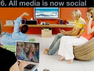 6. All media is now social
30          DRAFT
 