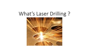 What’s Laser Drilling ?
 