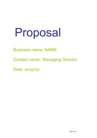 Proposal
Page 1 of 4
Business name: NAME
Contact name: Managing Director
Date: xx/yy/zz
 