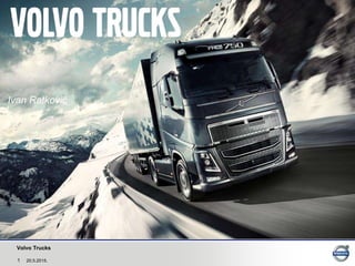 Volvo Trucks
Ivan Ratković
20.5.2015.1
 