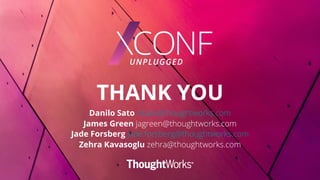 THANK YOU
Danilo Sato dsato@thoughtworks.com
James Green jagreen@thoughtworks.com
Jade Forsberg jade.forsberg@thoughtworks.com
Zehra Kavasoglu zehra@thoughtworks.com
 