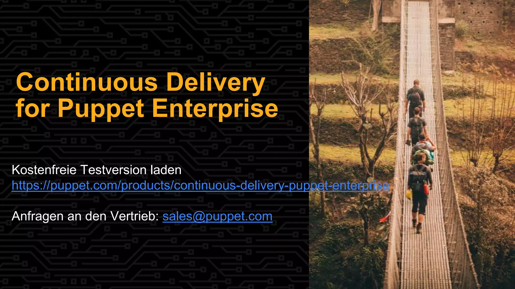 Continuous Delivery
for Puppet Enterprise
Kostenfreie Testversion laden
https://puppet.com/products/continuous-delivery-puppet-enterprise
Anfragen an den Vertrieb: sales@puppet.com
 