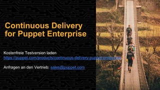 Continuous Delivery
for Puppet Enterprise
Kostenfreie Testversion laden
https://puppet.com/products/continuous-delivery-puppet-enterprise
Anfragen an den Vertrieb: sales@puppet.com
 