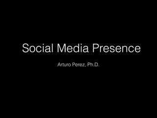 Social Media Presence
Arturo Perez, Ph.D.
 
