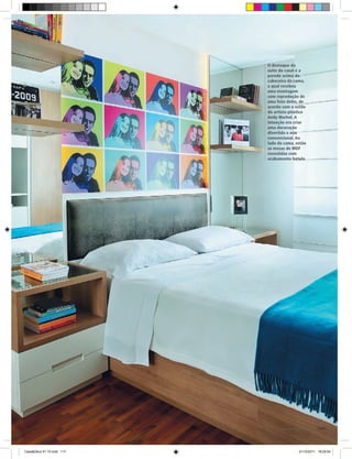 O destaque da
                           suíte do casal é a
                           parede acima da
                           cabeceira da cama,
                           a qual recebeu
                           uma montagem
                           com reprodução de
                           uma foto deles, de
                           acordo com o estilo
                           do artista plástico
                           Andy Warhol. A
                           intenção era criar
                           uma decoração
                           divertida e não
                           convencional. Ao
                           lado da cama, estão
                           as mesas de MDF
                           revestidas com
                           acabamento bétula




                                 www.portaldecoracao.com.br |117




Casa&Deco 51 10.indd 117                      21/10/2011 18:25:04
 