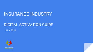 INSURANCE INDUSTRY
DIGITAL ACTIVATION GUIDE
JULY 2016
 