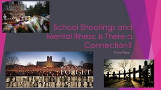 School Shootings and
Mental Illness: Is There a
Connection?
Piper Virva
 