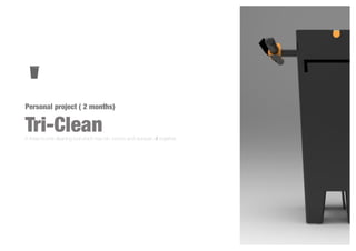 Personal project ( 2 months)
Tri-CleanA three-in-one cleaning tool which has bin, broom and dustpan all together.
 