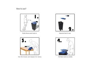 How to use?
Easily throw some trush in. Separate them to use.
Use the broom and duspan for messy Put them back as a whole.
 
