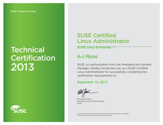 SUSE Certified
Linux Administrator
To verify this certification, this certificate holder may publish their credentials.
Please contact edcustomer@suse.com for questions.
SUSE, on authorization from the President and General
Manager, hereby recognizes you as a SUSE Certified
Linux Administrator for successfully completing the
certification requirements on
Nils Brauckmann
President and General Manager
SUSE
SUSE Technical Training
Technical
Certification
2013
 