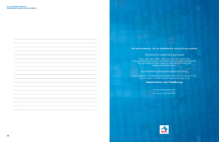 You’reinvitedtotakepartinnextyear’ssurvey.
Your perspective can help the world better see how our industry works.
To be included in the 50th
Annual Atlas Survey, sign up at:
AtlasVanLines.com/TakeSurvey
THE 49TH ANNUAL ATLAS CORPORATE RELOCATION SURVEY
TheIndustry’sLongestRunningSurvey
Every year since 1966, Atlas has collected input from
corporate decision makers, analyzed it, and reported our findings.
We illuminate the finer points of relocation to bring the
bigger picture into focus.
Visit us at atlasvanlines.com
Contact us at 800-852-6683
48
ATLAS WORLD GROUP
CORPORATE RELOCATION SURVEY
 