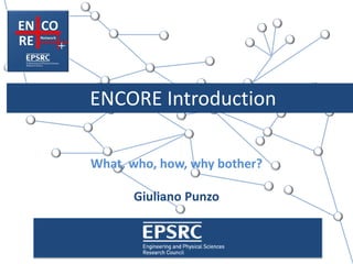ENCORE Introduction
What, who, how, why bother?
Giuliano Punzo
 