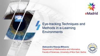 Eye-tracking Techniques and
Methods in e-Learning
Environments
Aleksandra Klasnja-Milicevic
Department of Mathematics and Informatics,
Faculty of Sciences, University of Novi Sad, Serbia
 
