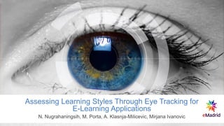 Assessing Learning Styles Through Eye Tracking for
E-Learning Applications
N. Nugrahaningsih, M. Porta, A. Klasnja-Milicevic, Mirjana Ivanovic
 
