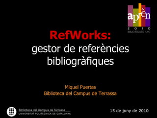 RefWorks:gestor de referències bibliogràfiques Miquel Puertas Biblioteca del Campus de Terrassa http://www.slideshare.net/mpm64/cd6-refworks 8 15 de juny de 2010 